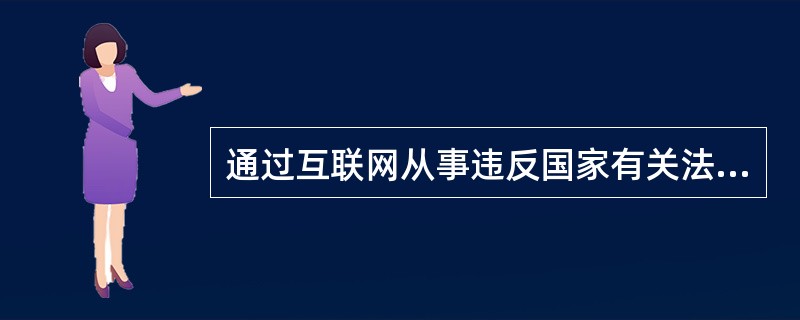 通过互联网从事违反国家有关法律、法规的活动,侵害国家、社会或他人利益的违法行为是