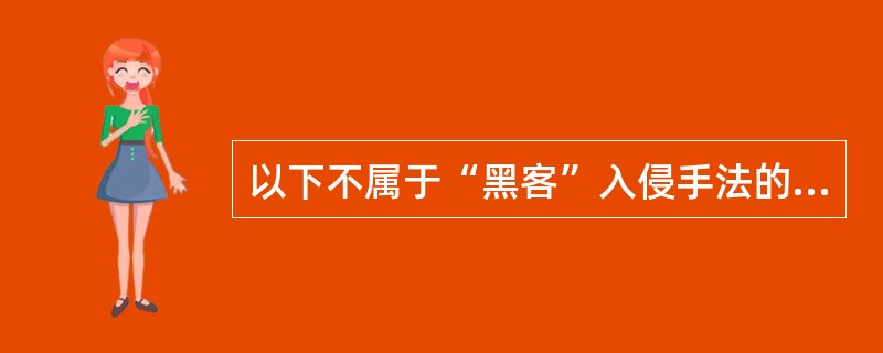 以下不属于“黑客”入侵手法的是()。