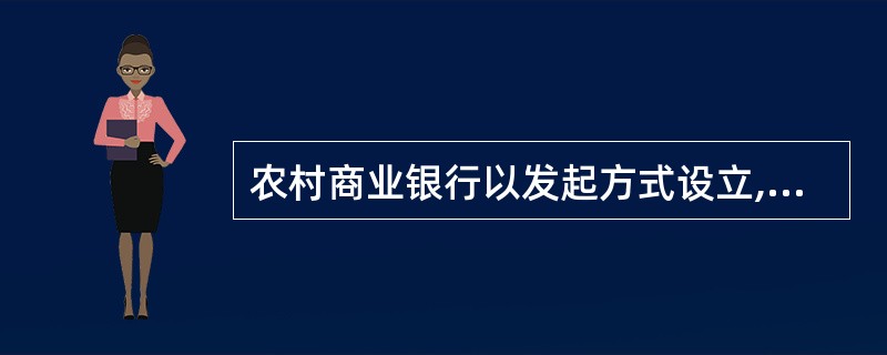 农村商业银行以发起方式设立,实行()形式,由发起人认购农村商业银行发行的全部股份