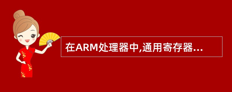 在ARM处理器中,通用寄存器有R0£­R15,其中R13通常用作__(11)__