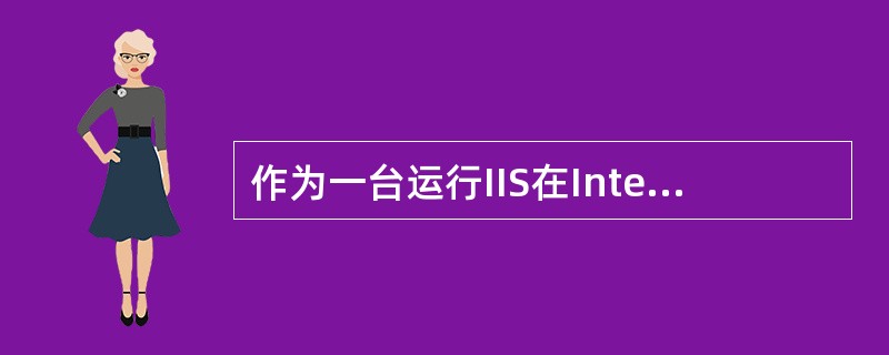 作为一台运行IIS在Internet发布站点的WindowsWeb服务器下面哪项