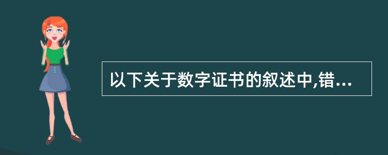 以下关于数字证书的叙述中,错误的是()A、证书通常有CA安全认证中心发放B、证书