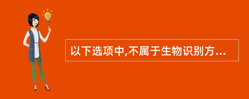 以下选项中,不属于生物识别方法的是()A、指纹识别B、声音识别C、虹膜识别D、个