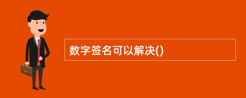 数字签名可以解决()