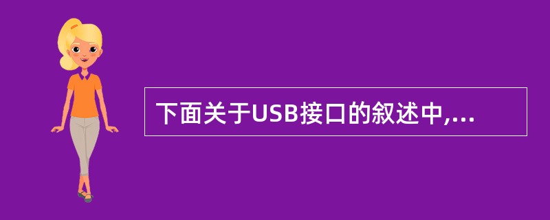 下面关于USB接口的叙述中,错误的是()。