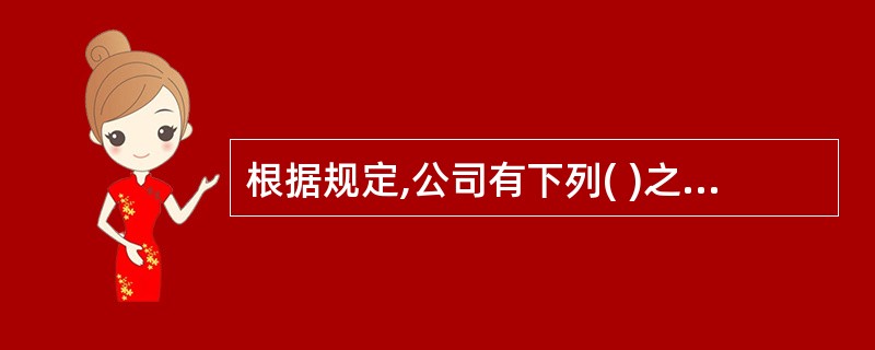 根据规定,公司有下列( )之一,并符合《公司法》第183条规定的,单独或者合计持