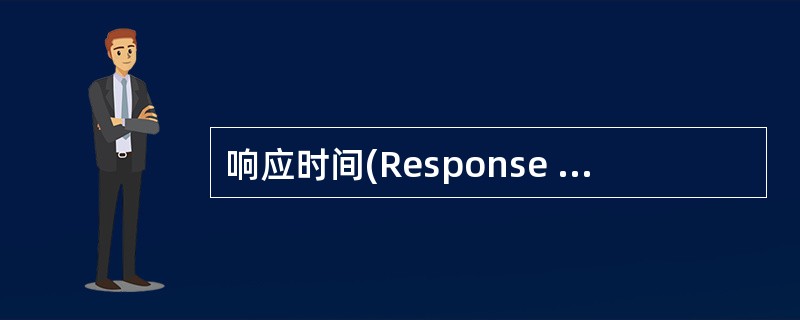 响应时间(Response Time)是计算机从识别一个外部事件到做出响应的时间