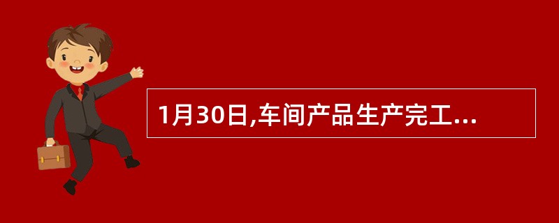 1月30日,车间产品生产完工入库,进行成本结转,其中A产品完工产品成本为1000