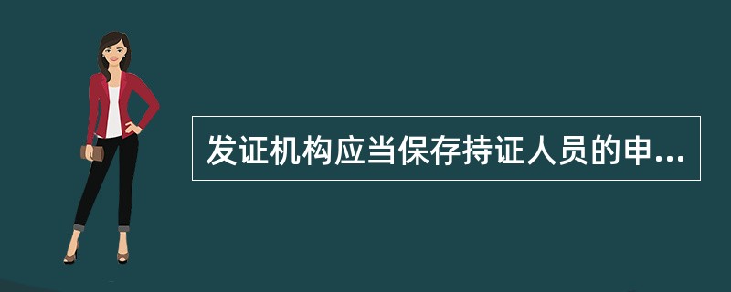 发证机构应当保存持证人员的申办资料备查,保存期限一般不低于 ()年。