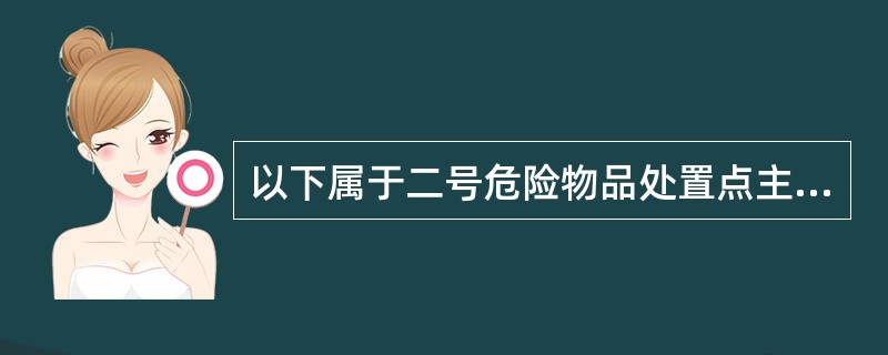 以下属于二号危险物品处置点主要处置( )发现的危险物品