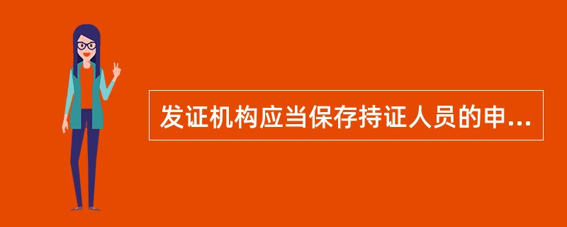 发证机构应当保存持证人员的申办资料备查,保存期限一般不低于 ( ) 年。