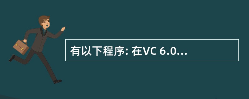 有以下程序: 在VC 6.0平台上编译运行,程序运行后的输出结果是( )。