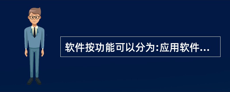 软件按功能可以分为:应用软件、系统软件和支撑软件(或工具软件)。下面属于应用软件