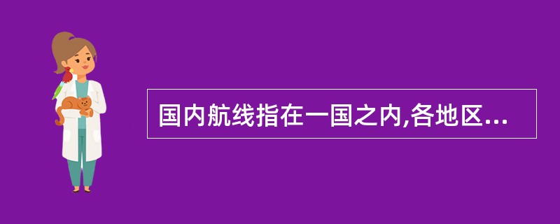 国内航线指在一国之内,各地区与有特殊地位地区之间的航线,如我国内地与港、澳、台、