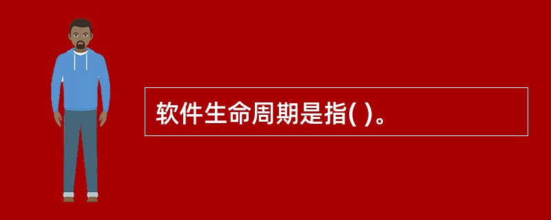 软件生命周期是指( )。