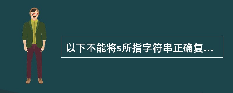 以下不能将s所指字符串正确复制到t所指存储空间的是( )。