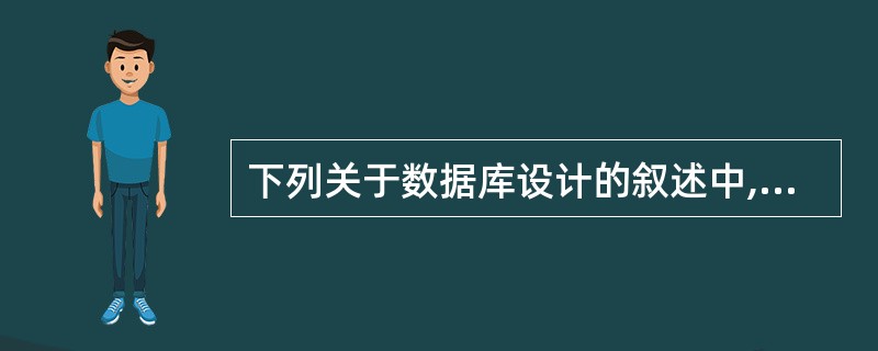 下列关于数据库设计的叙述中,正确的是( )。