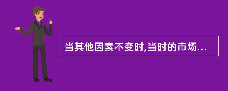 当其他因素不变时,当时的市场利率越高,债券的价值( )。