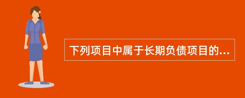 下列项目中属于长期负债项目的是( )。