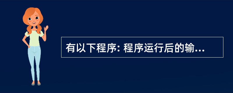 有以下程序: 程序运行后的输出结果是( )。