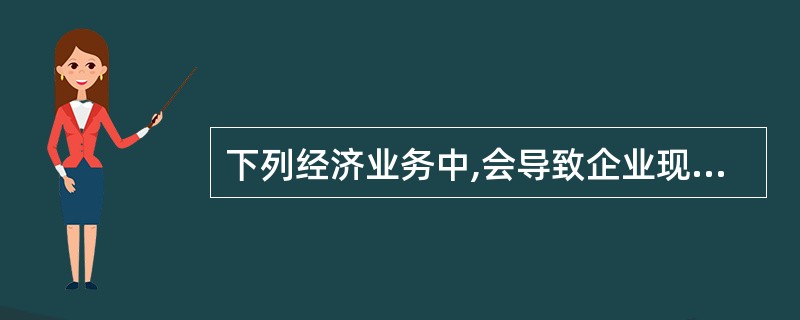 下列经济业务中,会导致企业现金流量表中现金流量发生变化的有( )。