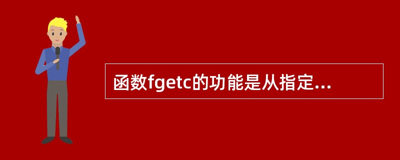 函数fgetc的功能是从指定文件中读入一个字符,以下与其功能完全相同的函数是(