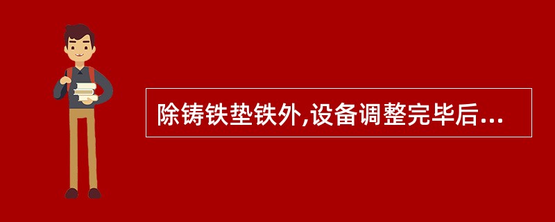 除铸铁垫铁外,设备调整完毕后,各垫铁( )。