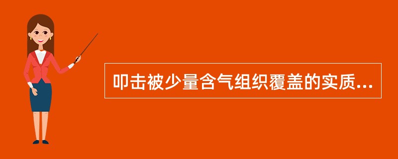 叩击被少量含气组织覆盖的实质脏器时产生的叩诊音为()。A、实音B、清音C、鼓音D