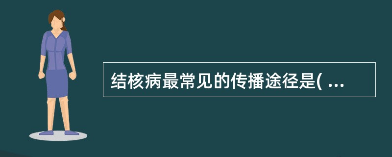 结核病最常见的传播途径是( )。A、消化道传播B、呼吸道传播C、母婴传播D、皮肤