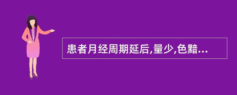 患者月经周期延后,量少,色黯淡质稀,腰膝酸软,头晕耳鸣,面色晦暗,舌淡苔薄白,脉