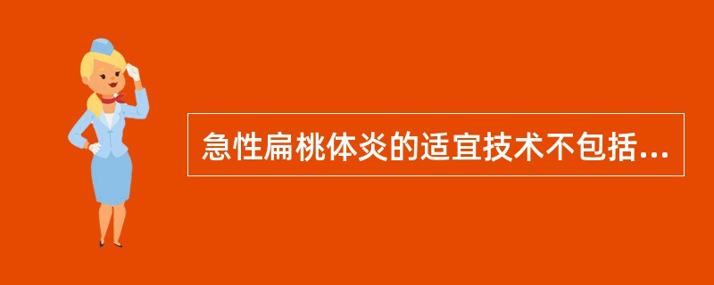 急性扁桃体炎的适宜技术不包括( )。A、含嗽B、吹药C、针灸疗法D、热敷