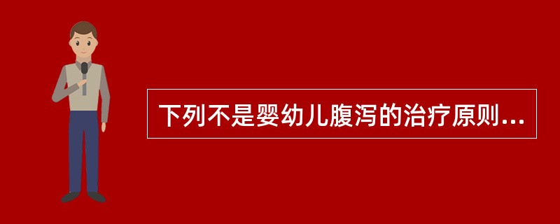 下列不是婴幼儿腹泻的治疗原则的是()。