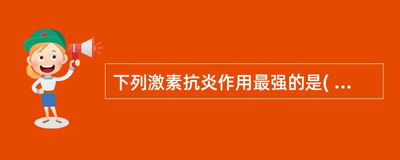 下列激素抗炎作用最强的是( )。A、氢化可的松B、可的松C 、地塞米松D、氟氢可