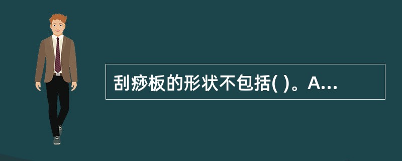 刮痧板的形状不包括( )。A、椭圆形B、方形C、缺口形D、锯齿形