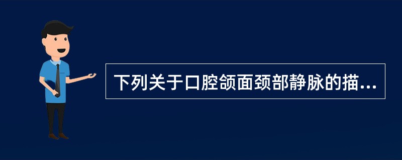 下列关于口腔颌面颈部静脉的描述,有误的是( )