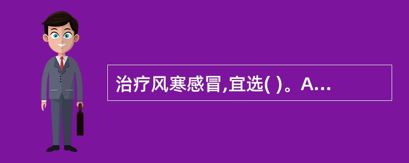 治疗风寒感冒,宜选( )。A、杏苏散B、荆防败毒散C、银翘散D、新加香茹饮 -