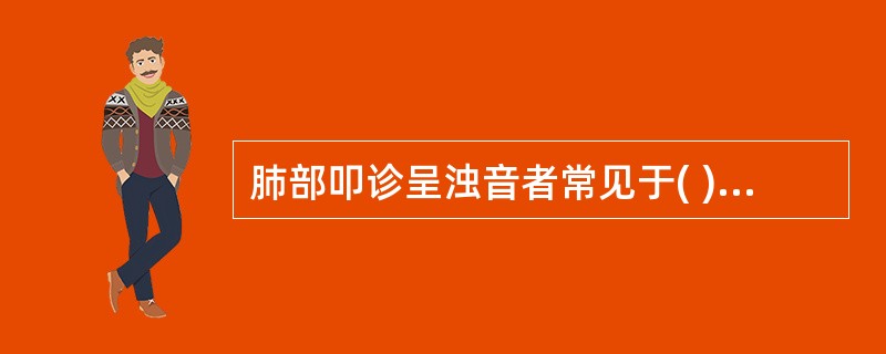 肺部叩诊呈浊音者常见于( )。A、大量胸腔积液B、肺内大空洞C、大叶性肺炎D、气