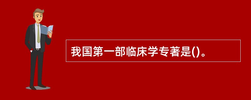 我国第一部临床学专著是()。