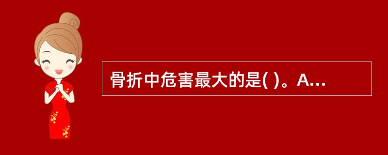 骨折中危害最大的是( )。A、肋骨B、挠骨下端C、椎骨D、肱骨上端E、髋骨 -