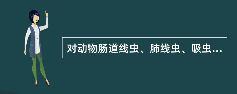 对动物肠道线虫、肺线虫、吸虫及绦虫均有效的药物是()。