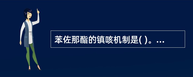 苯佐那酯的镇咳机制是( )。A、直接抑制咳嗽中枢B、吗啡样作用C、收缩支气管平滑