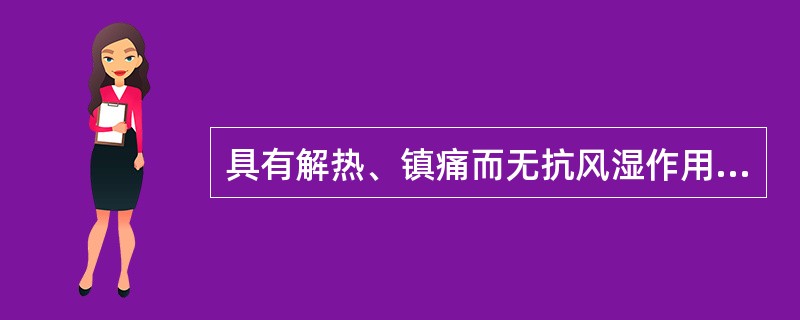 具有解热、镇痛而无抗风湿作用的是()。