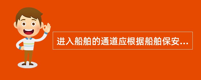 进入船舶的通道应根据船舶保安评估来确定,可以成为进入船舶的通道有: