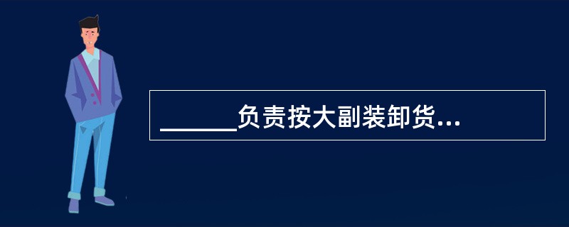 ______负责按大副装卸货的指示,在货物操作过程进行常规检查。