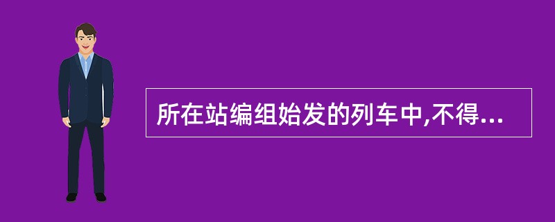 所在站编组始发的列车中,不得有制动故障关门车。