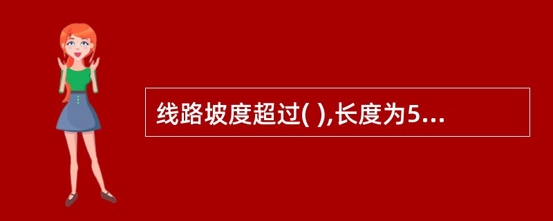 线路坡度超过( ),长度为5km及以上的为长大下坡道。
