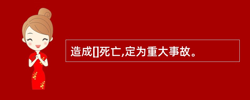 造成[]死亡,定为重大事故。