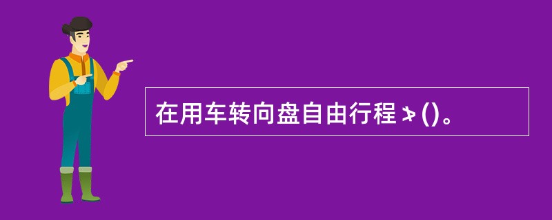 在用车转向盘自由行程≯()。