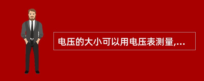 电压的大小可以用电压表测量,电压表应串联在被测电路中。