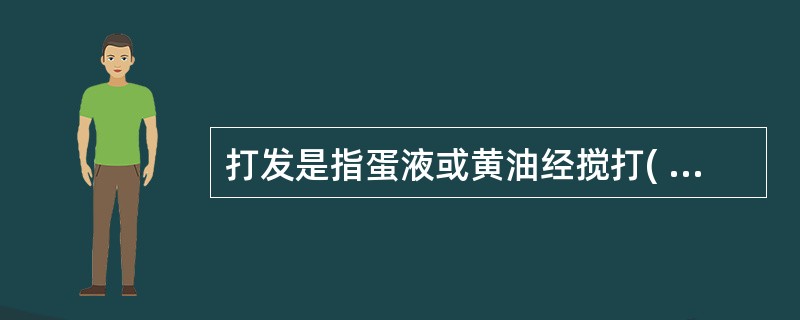 打发是指蛋液或黄油经搅打( )的方法。